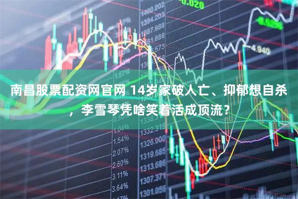 南昌股票配资网官网 14岁家破人亡、抑郁想自杀，李雪琴凭啥笑着活成顶流？