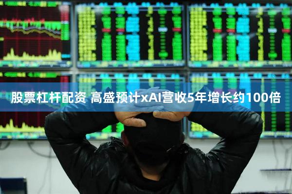 股票杠杆配资 高盛预计xAI营收5年增长约100倍